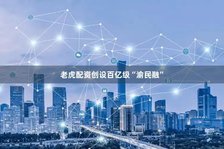 老虎配资创设百亿级“渝民融”