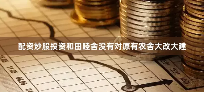 配资炒股投资和田睦舍没有对原有农舍大改大建
