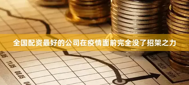 全国配资最好的公司在疫情面前完全没了招架之力