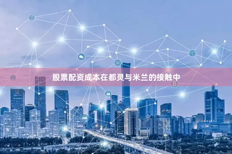 股票配资成本在都灵与米兰的接触中