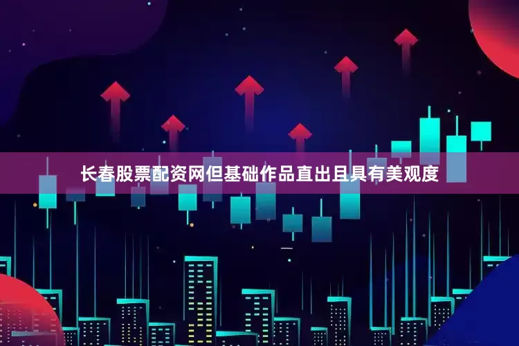 长春股票配资网但基础作品直出且具有美观度