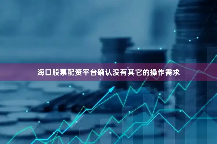 海口股票配资平台确认没有其它的操作需求