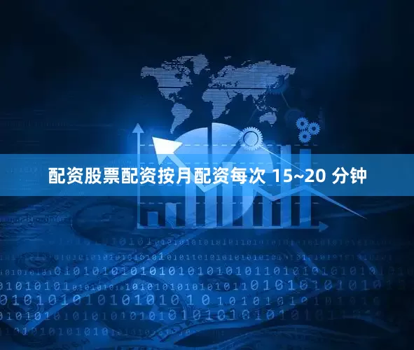 配资股票配资按月配资每次 15~20 分钟